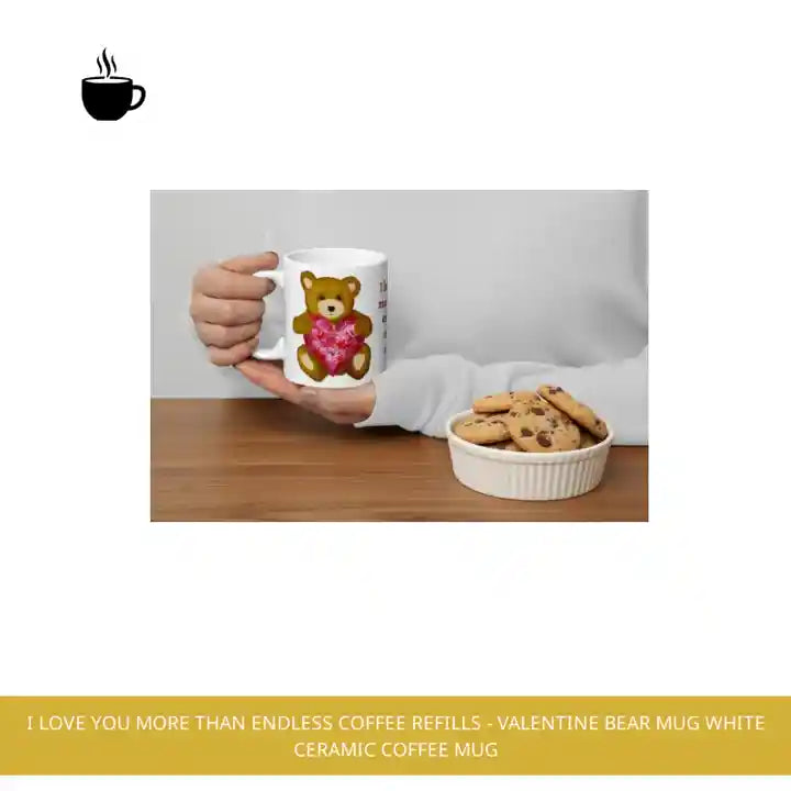 I Love You More Than Endless Coffee Refills - Valentine Bear Mug White Ceramic Coffee Mug by@Outfy