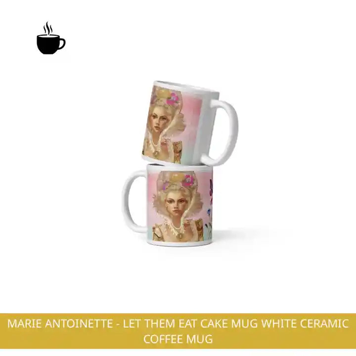 Marie Antoinette - Let Them Eat Cake Mug White Ceramic Coffee Mug by@Outfy