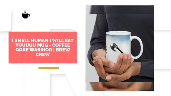 I Smell Human I Will Eat Youuuu Mug - Coffee Ogre Warrior | Brew Crew by@Outfy