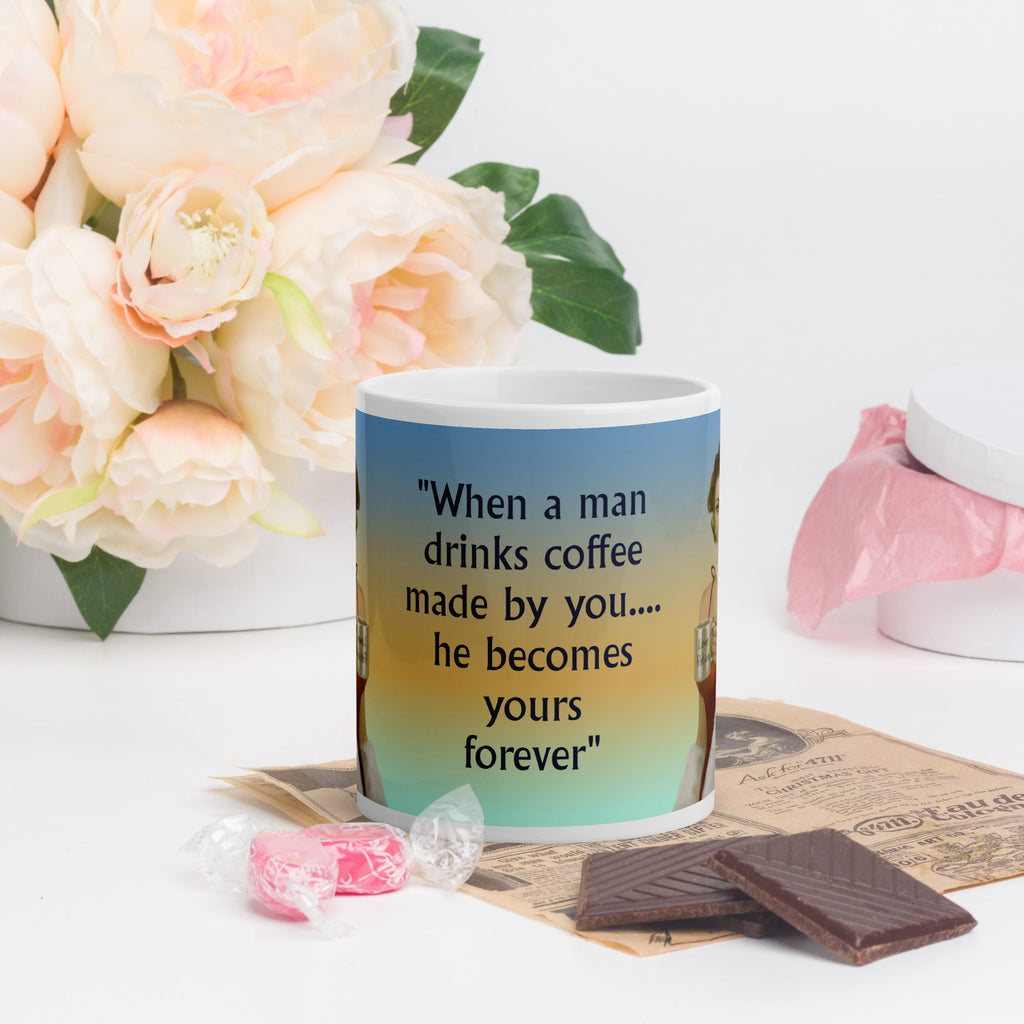 Charming Premium white ceramic mug with the romantic message "When a man drinks coffee made by you.... he becomes yours forever,  11 - oz - front view