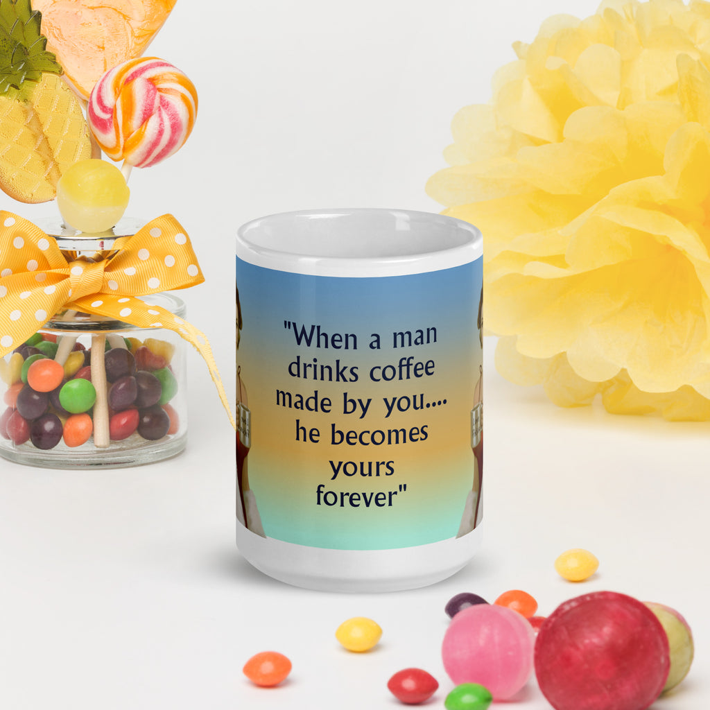 Charming Premium white ceramic mug with the romantic message "When a man drinks coffee made by you.... he becomes yours forever,  15 - oz - front view