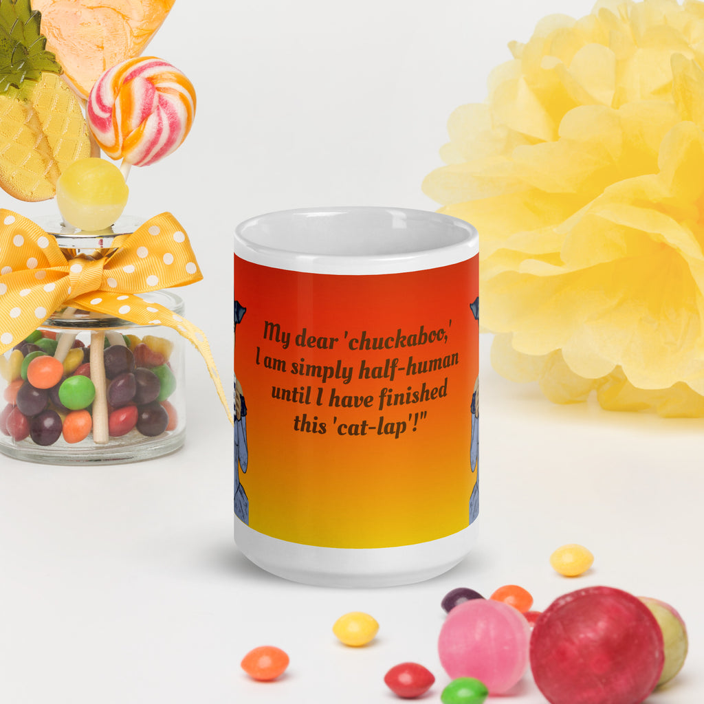 Premium white ceramic mug with The phrase "My Dear 'chuckaboo' I am simply half-human until I have finished this 'cat-lap'" perfectly captures the universal experience of needing that first cup of coffee to feel fully alive and functional - 15 oz front view